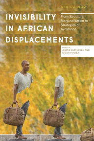 Title: Invisibility in African Displacements: From Structural Marginalization to Strategies of Avoidance, Author: Jesper Bjarnesen