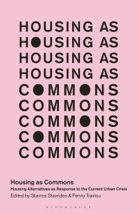 Title: Housing as Commons: Housing Alternatives as Response to the Current Urban Crisis, Author: Stavros Stavrides
