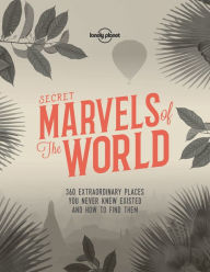 Title: Secret Marvels of the World: 360 extraordinary places you never knew existed and where to find them, Author: Lonely Planet
