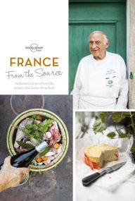 Title: France: From the Source: Authentic Recipes from the People That Know Them Best, Author: Lonely Planet Food