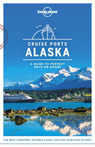 Title: Lonely Planet Cruise Ports Alaska 1, Author: Brendan Sainsbury