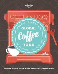 Title: Lonely Planet's Global Coffee Tour, Author: Lonely Planet Food