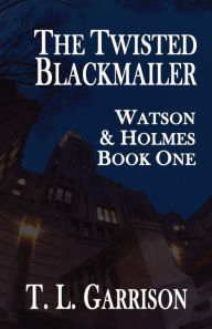 Title: The Twisted Blackmailer - Watson and Holmes Book 1, Author: Tammy Garrison