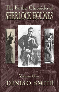 Title: The Further Chronicles of Sherlock Holmes - Volume 1, Author: Denis O. Smith