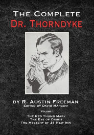 Title: The Complete Dr.Thorndyke - Volume 1: The Red Thumb Mark, The Eye of Osiris and The Mystery of 31 New Inn, Author: R Austin Freeman