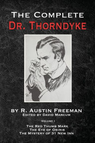 Title: The Complete Dr. Thorndyke - Volume 1: The Red Thumb Mark, The Eye of Osiris and The Mystery of 31 New Inn, Author: R Austin Freeman