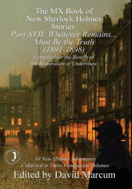 Title: The MX Book of New Sherlock Holmes Stories Part XVII: Whatever Remains . . . Must Be the Truth (1891-1898), Author: David Marcum