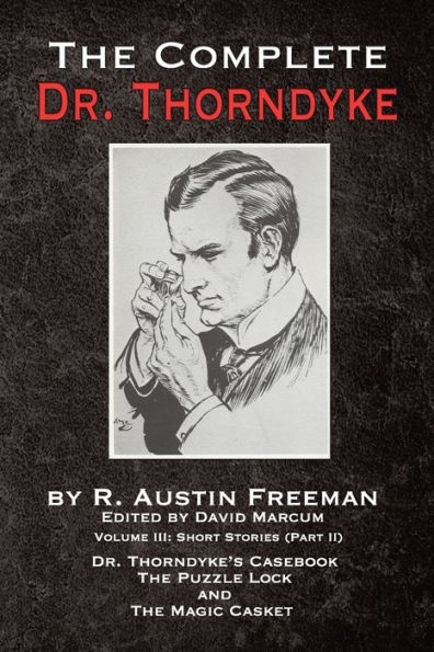 The Complete Dr. Thorndyke - Volume III: Short Stories (Part II) Thorndyke's Casebook, Puzzle Lock and Magic Casket