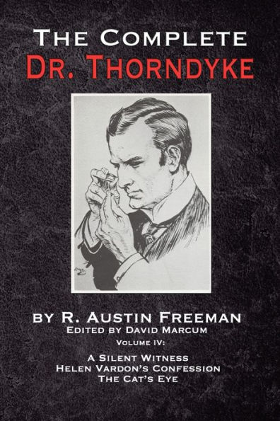 The Complete Dr. Thorndyke - Volume IV: A Silent Witness, Helen Vardon's Confession and Cat's Eye