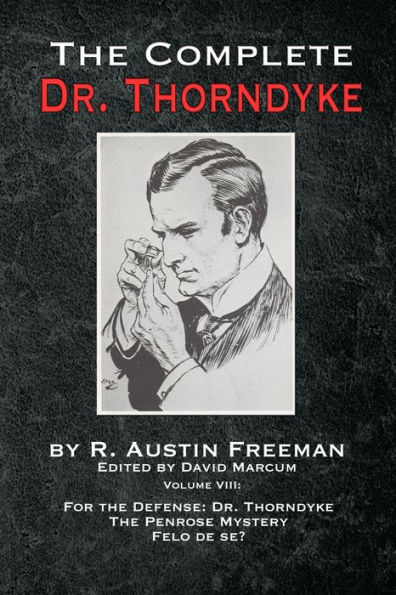 The Complete Dr. Thorndyke - Volume VIII: For Defense: Thorndyke, Penrose Mystery and Felo de se?