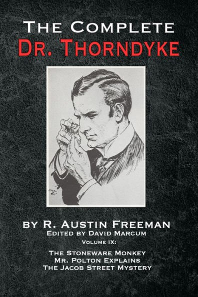 The Complete Dr. Thorndyke - Volume IX: Stoneware Monkey Mr. Polton Explains and Jacob Street Mystery