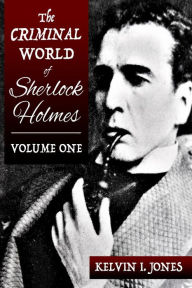 Title: The Criminal World of Sherlock Holmes - Volume One, Author: Kelvin Jones