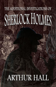 French pdf books free download The Additional Investigations of Sherlock Holmes 9781787059733 (English literature) by Arthur Hall, David Marcum MOBI