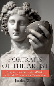 Title: Portraits of the Artist: Dionysian Creativity in Selected Works by Gabriele D'Annunzio and Thomas Mann, Author: Jessica Wood