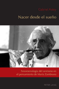 Title: Nacer desde el sueño: Fenomenología del onirismo en el pensamiento de María Zambrano, Author: Gabriel Astey