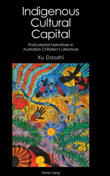 Indigenous Cultural Capital: Postcolonial Narratives in Australian Children's Literature