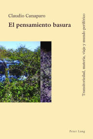 Title: El pensamiento basura: Transitoriedad, materia, viaje y mundo periférico, Author: Claudio Canaparo