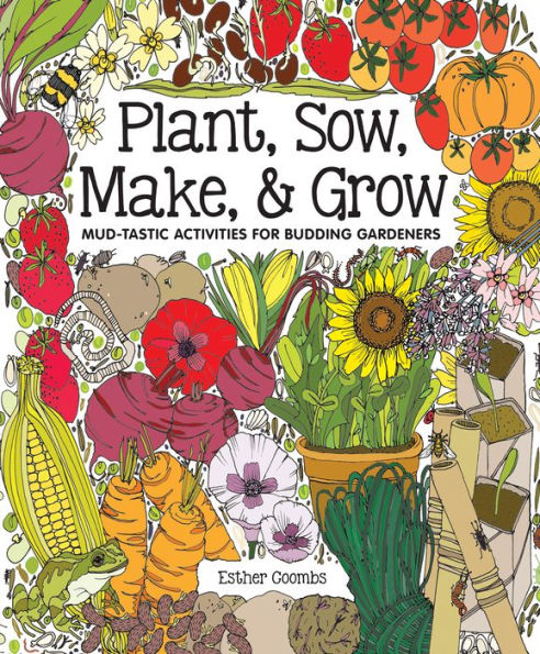 Plant, Sow, Make & Grow: Mud-tastic activities for budding gardeners