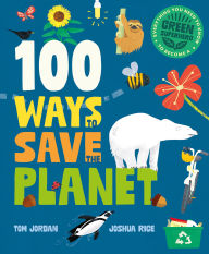 Title: 100 Ways to Save the Planet: Everything You Need to Know to Become a Green Super Hero!, Author: Tom Jordan