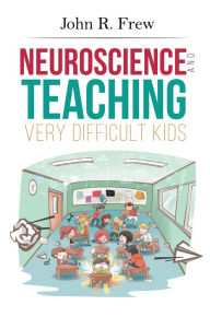 Title: Neuroscience and Teaching Very Difficult Kids, Author: John R. Frew