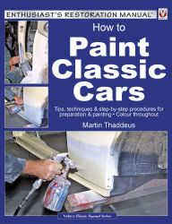 Title: How to Paint Classic Cars: Tips, techniques & step-by-step procedures for preparation & painting, Author: Jeff Clew