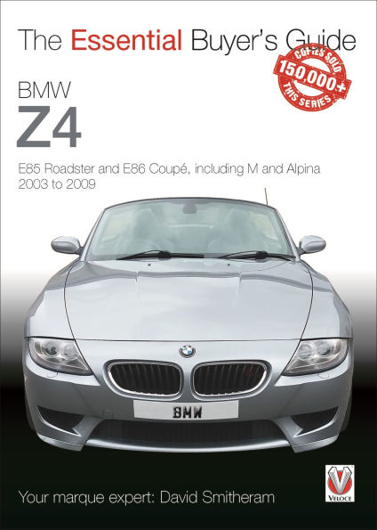BMW Z4: E85 Roadster and E86 Coupe including M and Alpina 2003 to 2009: Essential Buyer's Guide