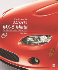 Title: The Book of the Mazda MX-5 Miata: The 'Mk3' NC-Series 2005 to 2015, Author: Brian Long
