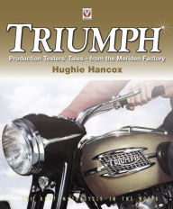 Title: Triumph Production Testers' Tales : from the Meriden Factory, Author: Hughie Hancox