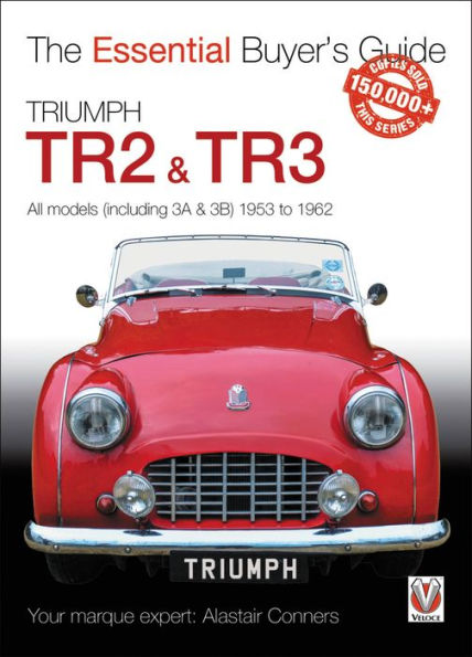 Triumph TR2, & TR3 - All Models (including 3A & 3B) 1953 to 1962: Essential Buyer's Guide