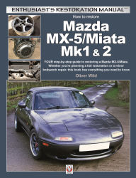 Title: How to Restore Mazda MX-5/Miata Mk1 & 2: Your Step-By-Step Guide to Restoring a Mazda MX-5/Miata. Whether you're planning a full restoration or a minor bodywork repair, this book has everything you need to know, Author: Oliver Wild