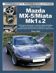 Title: Mazda MX-5/Miata Mk1 & 2: Enthusiasts Restoration Manual, Author: Oliver Wild