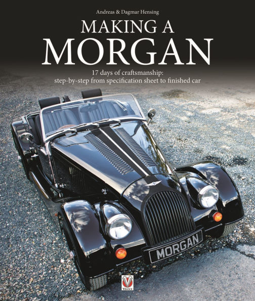 Making a Morgan: 17 Days of Craftmanship: Step-By-Step From Specification Sheet to Finished Car
