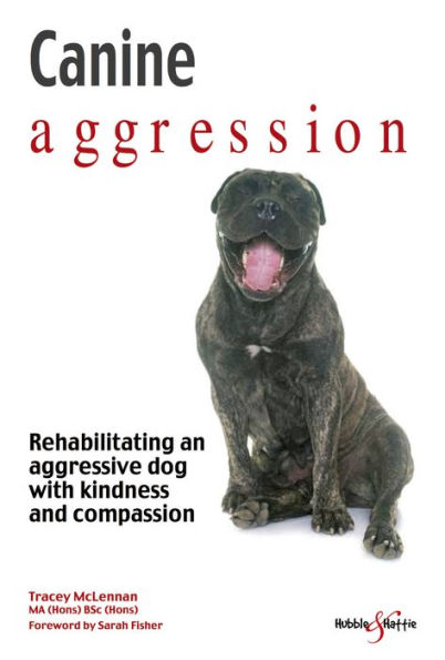 Canine aggression : Rehabilitating an aggressive dog with kindness and compassion