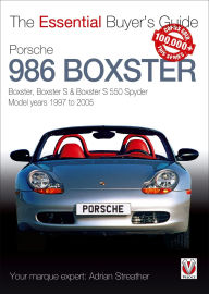 Title: Porsche 986 Boxster: Boxster, Boxster S, Boxster S 550 Spyder: model years 1997 to 2005, Author: Adrian Streather