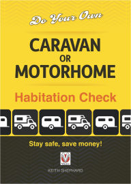 Title: Do Your Own Caravan or Motorhome Habitation Check: Stay safe, save money!, Author: Keith Shephard