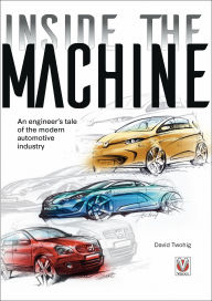 Title: Inside the machine: An engineer's tale of the modern automotive industry, Author: David Twohig