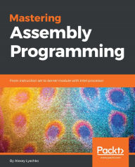 Title: Mastering Assembly Programming: From instruction set to kernel module with Intel processor, Author: Alexey Lyashko
