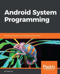 Title: Android System Programming: Build, customize, and debug your own Android system, Author: Roger Ye