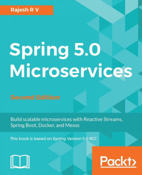 Spring 5.0 Microservices - Second Edition: A practical, comprehensive, and user-friendly approach to building microservices in Spring