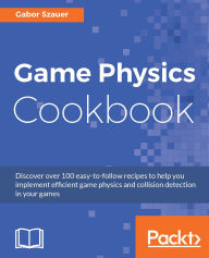 Title: Game Physics Cookbook: Discover over 100 easy-to-follow recipes to help you implement efficient game physics and collision detection in your games, Author: Gabor Szauer