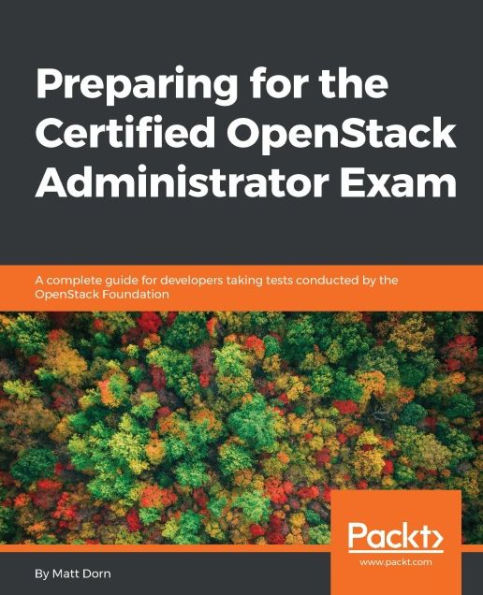 Preparing for the Certified OpenStack Administrator Exam: Master the objectives required to pass the Certified OpenStack Administrator exam.
