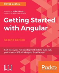 Title: Getting Started with Angular - Second Edition: Fast-track your web development skills to build high performance SPA with Angular 2 and beyond, Author: Minko Gechev