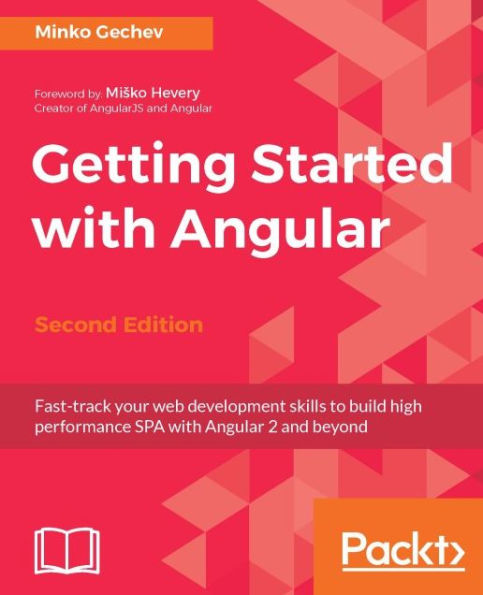 Getting Started with Angular - Second Edition: Fast-track your web development skills to build high performance SPA with Angular 2 and beyond
