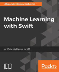 Title: Machine Learning with Swift, Author: Alexander Sosnovshchenko