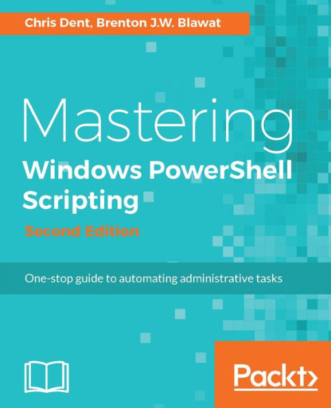 Mastering Windows PowerShell Scripting - Second Edition: Master the art of automating and managing your environment using PowerShell