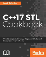 Title: C++17 STL Cookbook: Over 90 recipes that leverage the powerful features of the Standard Library in C++17, Author: Jacek Galowicz