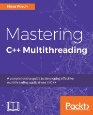 Title: Mastering C++ Multithreading: Master multithreading and concurrent processing with C++, Author: Maya Posch