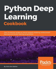 Title: Python Deep Learning Cookbook: Solve different problems in modelling deep neural networks using Python, Tensorflow, and Keras with this practical guide, Author: Indra den Bakker
