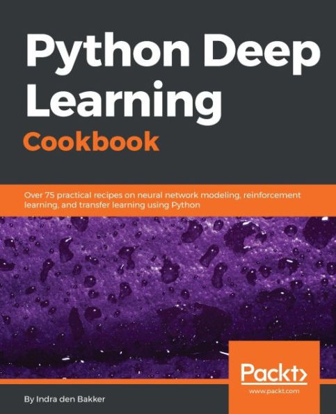 Python Deep Learning Cookbook: Solve different problems in modelling deep neural networks using Python, Tensorflow, and Keras with this practical guide