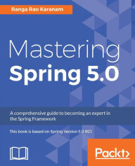 Title: Mastering Spring 5.0: Develop cloud native applications with microservices using Spring Boot, Spring Cloud, and Spring Cloud Data Flow, Author: Ranga Rao Karanam